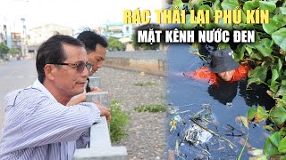 Kênh Nước Đen lại ngập rác: Dân khổ sở vì hôi thối, chính quyền nỗ lực làm sạch