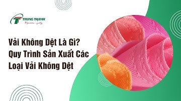 Vải Không Dệt Là Gì Quy Trình Sản Xuất Các Loại Vải Không Dệt | tuivaitrungthanh.com