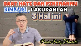 SAAT HATI SAN PIKIRANMU BIMBANG, LAKUKANLAH 3 HAL INI - Pastor Philip Mantofa