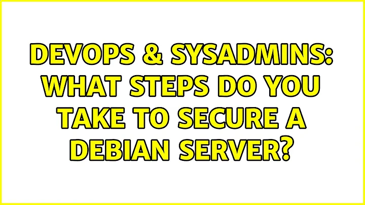 DevOps & SysAdmins: What steps do you take to secure a Debian server? (8 Solutions!!)