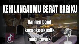 KEHILANGANMU BERAT BAGIKU - KANGEN BAND -KARAOKE AKUSTIK (NADA CEWEK)