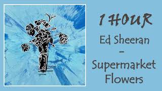 1 HOUR ED SHEERAN – SUPERMARKET FLOWERS