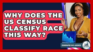 Why Does The US Census Classify Race This Way? - Demographic Data Answers
