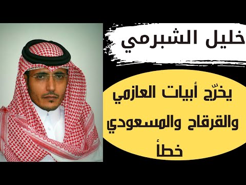 خليل الشبرمي يخر ج أبيات العازمي والقرقاح والمسعودي خطأ