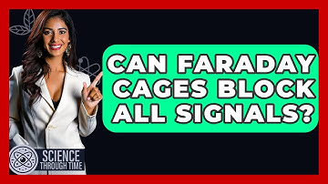 Can Faraday Cages Block All Signals? - Science Through Time