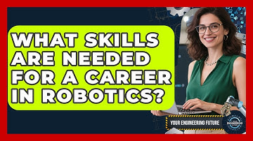 What Skills Are Needed for a Career in Robotics? - Your Engineering Future