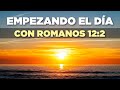 EMPEZANDO el DÍA con ROMANOS 12:2 &quot;No se Amolden al Mundo Actual, sino sean Transformados&quot;