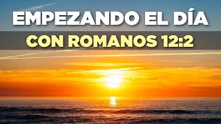 EMPEZANDO el DÍA con ROMANOS 12:2 'No se Amolden al Mundo Actual, sino sean Transformados'