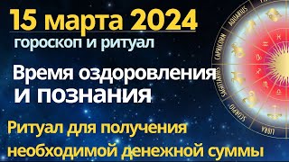 15 марта: Время познания, оздоровления и омоложения. Ритуал привлечения необходимой суммы