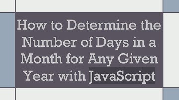 How to Determine the Number of Days in a Month for Any Given Year with JavaScript