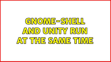 Ubuntu: Gnome-Shell and Unity run at the same time
