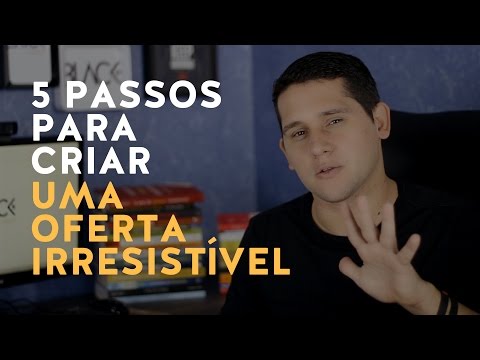 5 Passos Para Criar uma Oferta Irresistível