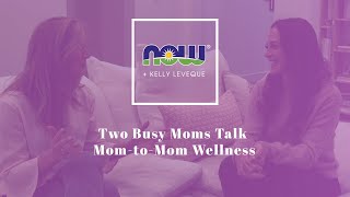 Two Busy Moms Talk Mom to Mom Wellness | NOW + Kelly LeVeque + Chandler Hatchett