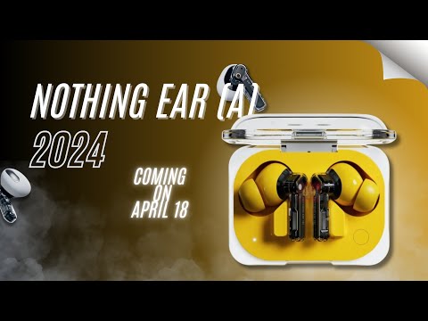 Nothing Ear (a) launch ON April 18: First Look, Specs &amp; Price Leaks