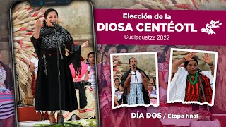 Guelaguetza 2022: Elección de la Diosa Centéotl | ETAPA FINAL | Día Dos
