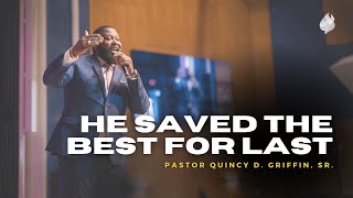 He Saved the Best for Last | Pastor Quincy D. Griffin, Sr. | The FWPC