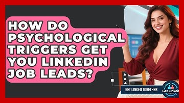 How Do Psychological Triggers Get You LinkedIn Job Leads? - Get Linked Together