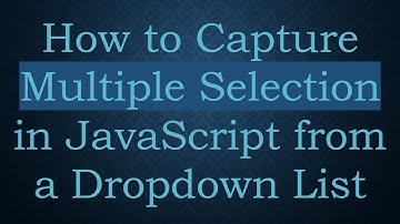 How to Capture Multiple Selection in JavaScript from a Dropdown List
