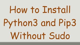 How to Install Python3 and Pip3 Without Sudo