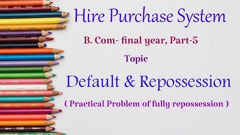 Hire Purchase || Default & Repossession || Practical problem ||B.Com-1st year ||Part-5