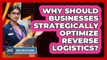 Why Should Businesses Strategically Optimize Reverse Logistics?