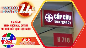 Người đưa tin 24H (6h30 ngày 02/12/2025) - Gia tăng bệnh nhồi máu cơ tim khi thời tiết lạnh đột ngột