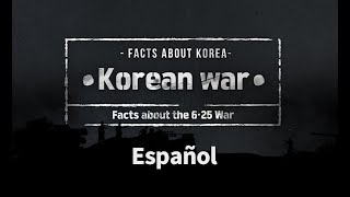 [Español]The Korean War (6·25)_FACTS: KOREA (한국바로알림서비스)
