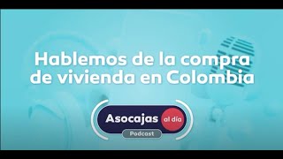 Podcast Asocajas al día | Hablemos de la compra de vivienda en Colombia