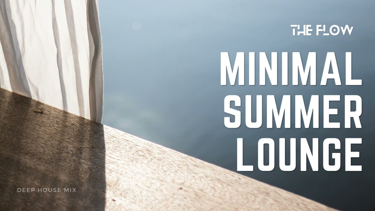 MINIMAL SUMMER LOUNGE - "The Flow" | Deep House Lounge Mix