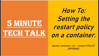 How To: Setting the restart policy on a container | 5 Minute Tech Talk