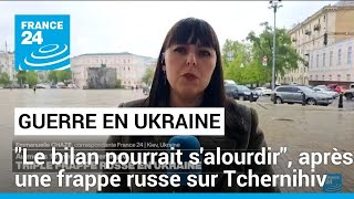 Guerre en Ukraine : Au moins dix morts dans une frappe russe sur Tchernihiv • FRANCE 24