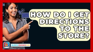 How Do I Get Directions To The Store? - SearchEnginesHub.com