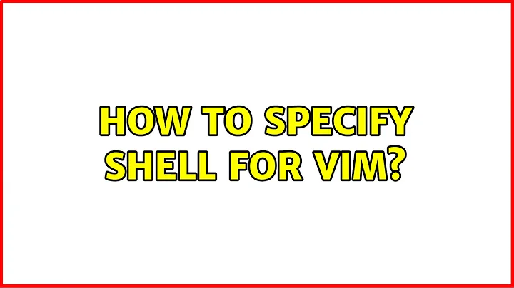 How to specify shell for vim? (2 Solutions!!)