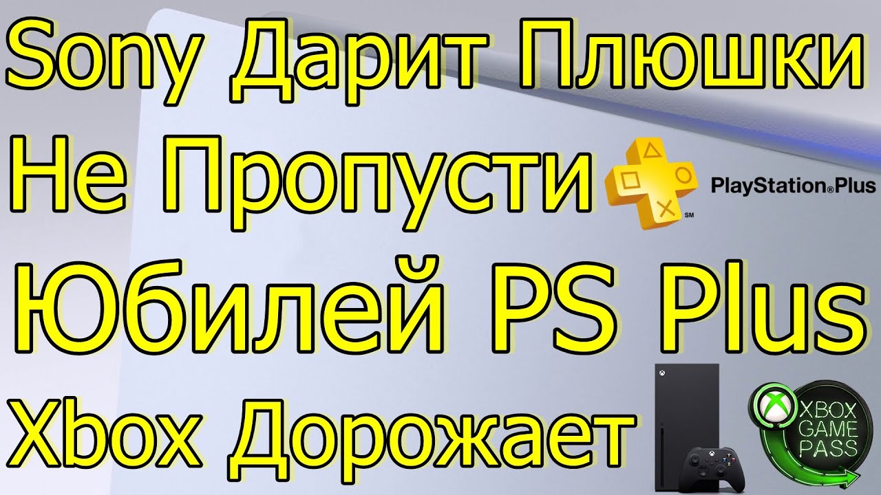 SONY ДАРИТ ПЛЮШКИ НЕ ПРОПУСТИ ЮБИЛЕЙ PS PLUS! XBOX И GAMEPASS ДОРОЖАЮТ!