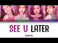 BLACKPINK (블랙핑크) - SEE U LATER Lyrics [Color Coded Lyrics] (Han/Rom/Eng)