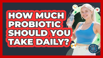 How Much Probiotic Should You Take Daily? - All About the Immune System