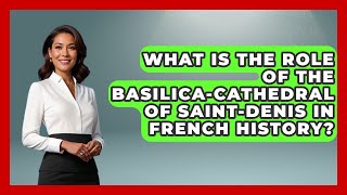 What Is the Role of the Basilica-Cathedral of Saint-Denis in French History? - France Fact File