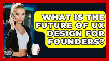 What Is The Future Of UX Design For Founders? - Founders Supporting Founders