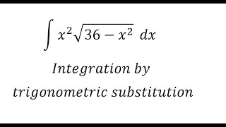 Calculus Help: Integral ∫ x^2 √(36-x^2 ) dx - Integration by trigonometric substitution