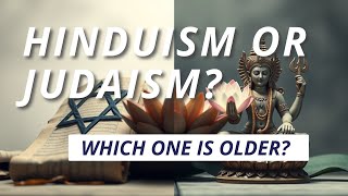 Which is Older? Judaism or Hinduism?