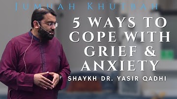 5 Ways to Cope with Grief & Anxiety + Dua for Stress Relief | Khutbah | Shaykh Dr. Yasir Qadhi