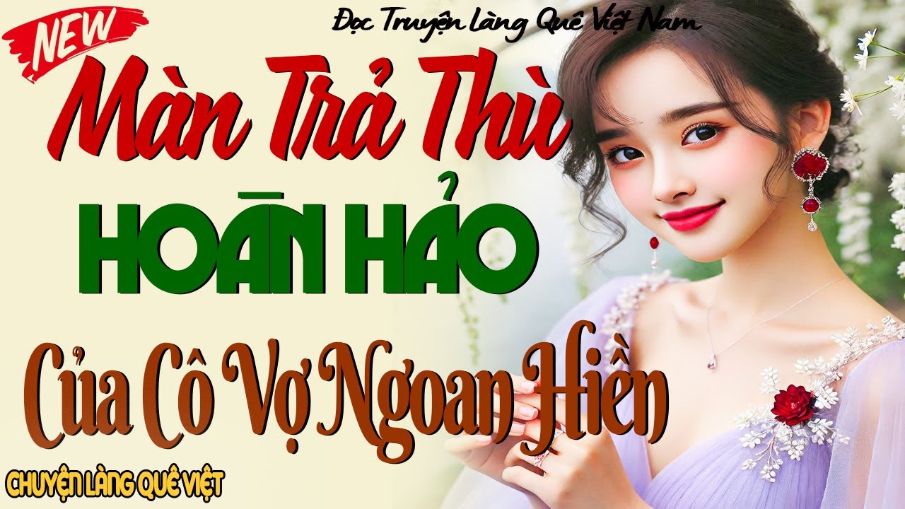 Nghe Mà Sướng Lỗ Tai: MÀN TRẢ THÙ HOÀN HẢO CỦA CÔ VỢ NGOAN HIỀN AI NGHE CŨNG GIẬT MÌNH