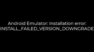 Java :Android Emulator: Installation error: INSTALL_FAILED_VERSION_DOWNGRADE(5solution)