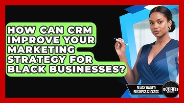 How Can CRM Improve Your Marketing Strategy For Black Businesses? - Black Owned Business Success