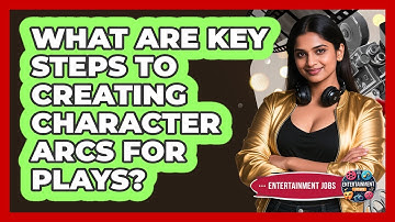 What Are Key Steps To Creating Character Arcs For Plays? - Entertainment Jobs