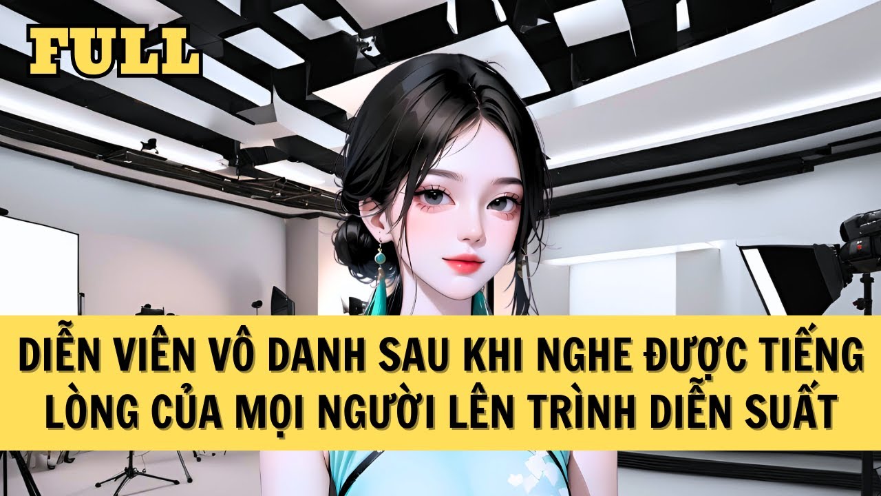 [FULL REVIEW] NỮ DIỄN VIÊN VÔ DANH NGHE ĐƯỢC TIẾNG LÒNG TRONG CUỘC THI DIỄN SUẤT