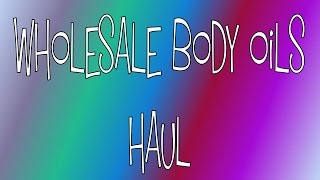 Wholesale Body Oils Haul!!!