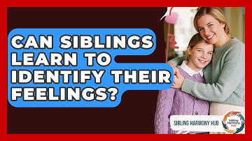 Can Siblings Learn To Identify Their Feelings? - Sibling Harmony Hub