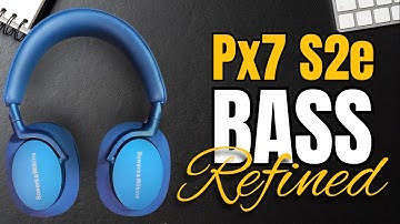 How the Px7 S2e changed my mind about Bowers & Wilkins