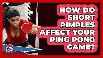 How Do Short Pimples Affect Your Ping Pong Game? - Ping Pong Prodigy